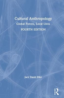 Cultural Anthropology: Global Forces, Local Lives