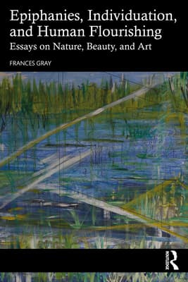 Epiphanies, Individuation, and Human Flourishing: Essays on Nature, Beauty, and Art