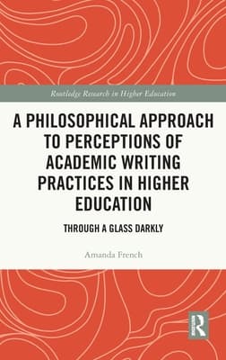A Philosophical Approach to Perceptions of Academic Writing Practices in Higher Education: Through a Glass Darkly