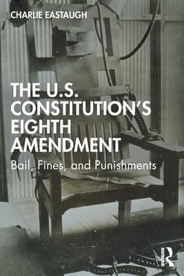 The U.S. Constitution's Eighth Amendment: Bail, Fines, and Punishments