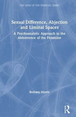 Sexual Difference, Abjection and Liminal Spaces: A Psychoanalytic Approach to the Abhorrence of the Feminine