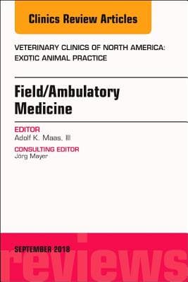 Field/Ambulatory Medicine, an Issue of Veterinary Clinics of North America: Exotic Animal Practice: Volume 21-3
