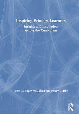 Inspiring Primary Learners: Insights and Inspiration Across the Curriculum
