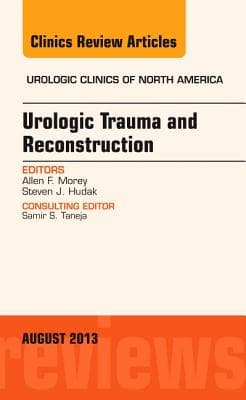 Urologic Trauma and Reconstruction, an Issue of Urologic Clinics: Volume 40-3