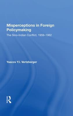 Misperceptions in Foreign Policymaking: The Sino-Indian Conflict 1959-1962