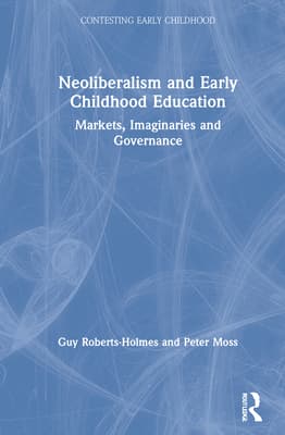 Neoliberalism and Early Childhood Education: Markets, Imaginaries and Governance