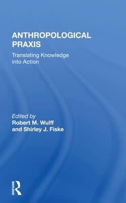 Anthropological PRAXIS: Translating Knowledge Into Action
