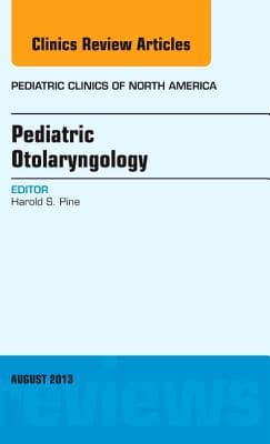 Pediatric Otolaryngology, an Issue of Pediatric Clinics: Volume 60-4