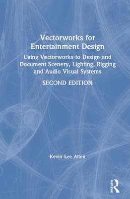 Vectorworks for Entertainment Design: Using Vectorworks to Design and Document Scenery, Lighting, Rigging and Audio Visual Systems