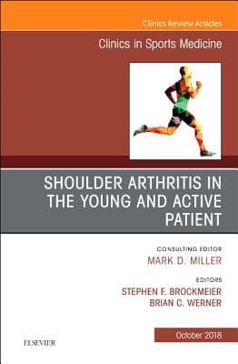 Shoulder Arthritis in the Young and Active Patient, an Issue of Clinics in Sports Medicine: Volume 37-4