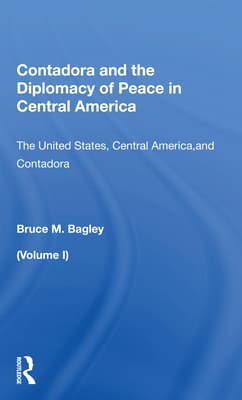 Contadora and the Diplomacy of Peace in Central America: Volume I: The United States, Central America, and Contadora