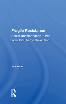 Fragile Resistance: Social Transformation in Iran from 1500 to the Revolution