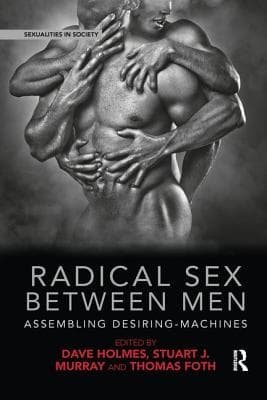 Radical Sex Between Men: Assembling Desiring-Machines