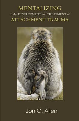 Mentalizing in the Development and Treatment of Attachment Trauma