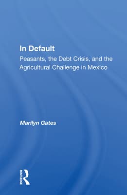 In Default: Peasants, the Debt Crisis, and the Agricultural Challenge in Mexico