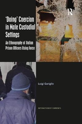 'Doing' Coercion in Male Custodial Settings: An Ethnography of Italian Prison Officers Using Force