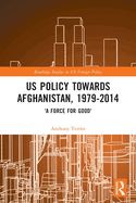 Us Policy Towards Afghanistan, 1979-2014: 'A Force for Good'
