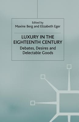 Luxury in the Eighteenth Century: Debates, Desires and Delectable Goods
