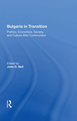 Bulgaria In Transition: Politics, Economics, Society, And Culture After Communism
