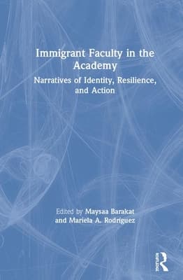 Immigrant Faculty in the Academy: Narratives of Identity, Resilience, and Action