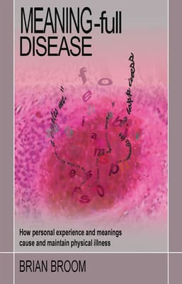 Meaning-Full Disease: How Personal Experience and Meanings Cause and Maintain Physical Illness