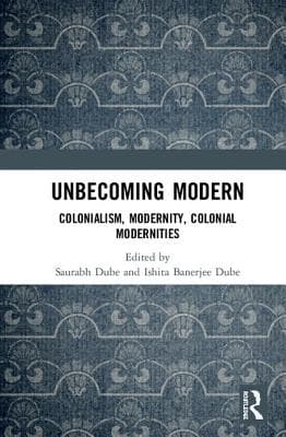 Unbecoming Modern: Colonialism, Modernity, Colonial Modernities