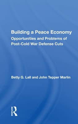 Building a Peace Economy: Opportunities and Problems of Post-Cold War Defense Cuts