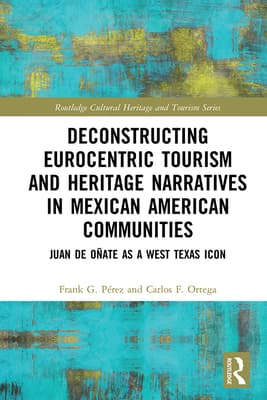 Deconstructing Eurocentric Tourism and Heritage Narratives in Mexican American Communities: Juan de O�ate as a West Texas Icon