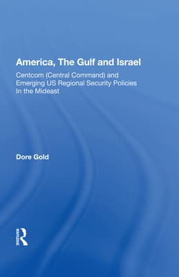 America, the Gulf, and Israel: Centcom (Central Command) and Emerging U.S. Regional Security Policies in the Middle East