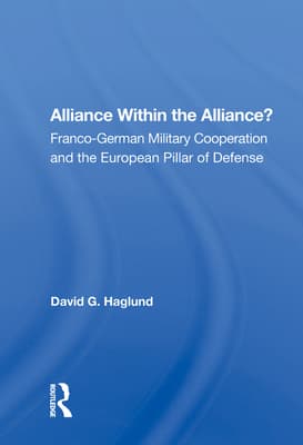 Alliance Within the Alliance?: Franco-German Military Cooperation and the European Pillar of Defense
