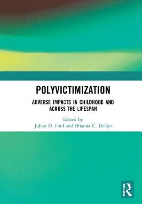 Polyvictimization: Adverse Impacts in Childhood and Across the Lifespan