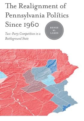 The Realignment of Pennsylvania Politics Since 1960: Two-Party Competition in a Battleground State