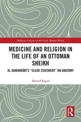 Medicine and Religion in the Life of an Ottoman Sheikh: Al-Damanhuri's Clear Statement on Anatomy