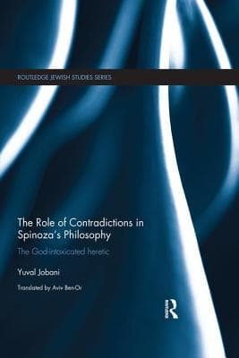 The Role of Contradictions in Spinoza's Philosophy: The God-intoxicated heretic