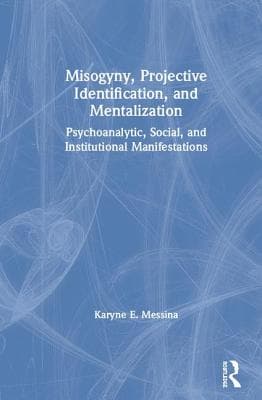 Misogyny, Projective Identification, and Mentalization: Psychoanalytic, Social, and Institutional Manifestations