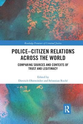 Police-Citizen Relations Across the World: Comparing Sources and Contexts of Trust and Legitimacy