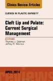 Cleft Lip and Palate: Current Surgical Management, an Issue of Clinics in Plastic Surgery