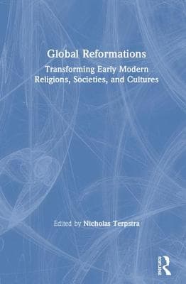 Global Reformations: Transforming Early Modern Religions, Societies, and Cultures