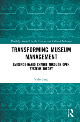 Transforming Museum Management: Evidence-Based Change Through Open Systems Theory