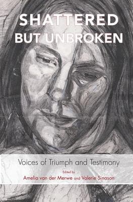Shattered But Unbroken: Voices of Triumph and Testimony
