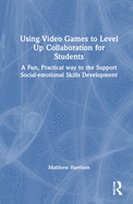 Using Video Games to Level Up Collaboration for Students: A Fun, Practical Way to Support Social-emotional Skills Development