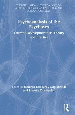 Psychoanalysis of the Psychoses: Current Developments in Theory and Practice
