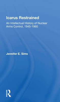 Icarus Restrained: An Intellectual History of Nuclear Arms Control, 1945-1960