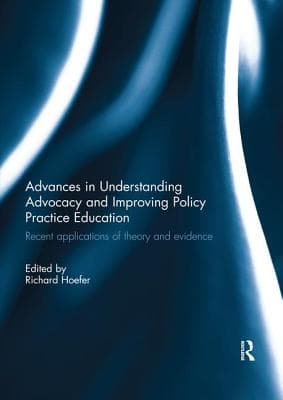 Advances in Understanding Advocacy and Improving Policy Practice Education: Recent Applications of Theory and Evidence