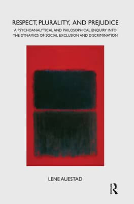 Respect, Plurality, and Prejudice: A Psychoanalytical and Philosophical Enquiry Into the Dynamics of Social Exclusion and Discrimination