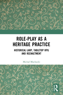 Role-Play as a Heritage Practice: Historical Larp, Tabletop RPG and Reenactment