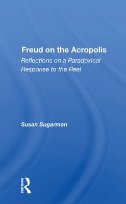Freud on the Acropolis: Reflections on a Paradoxical Response to the Real