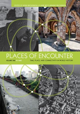 Places of Encounter, Volume 1: Time, Place, and Connectivity in World History, Volume One: To 1600