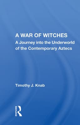 A War of Witches: A Journey Into the Underworld of the Contemporary Aztecs