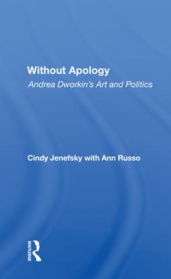 Without Apology: Andrea Dworkin's Art and Politics